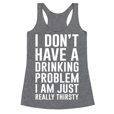 I Don't Have A Drinking Problem Racerback Tank Top