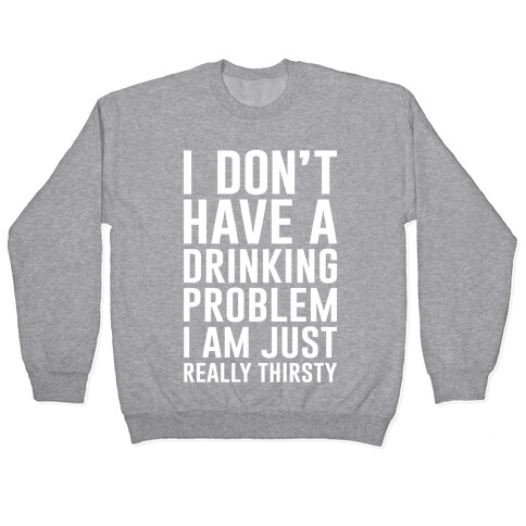 I Don't Have A Drinking Problem Pullover