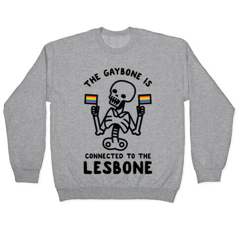 The Gaybone is Connected to the Lesbone Pullover