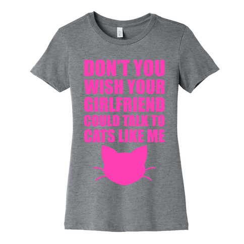 Don't You Wish Your Girlfriend Could Talk To Cats Like Me Womens T-Shirt