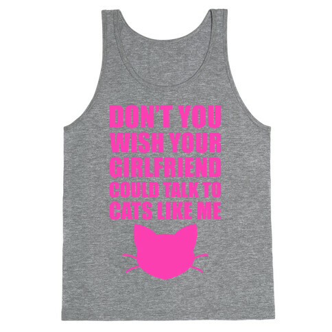 Don't You Wish Your Girlfriend Could Talk To Cats Like Me Tank Top