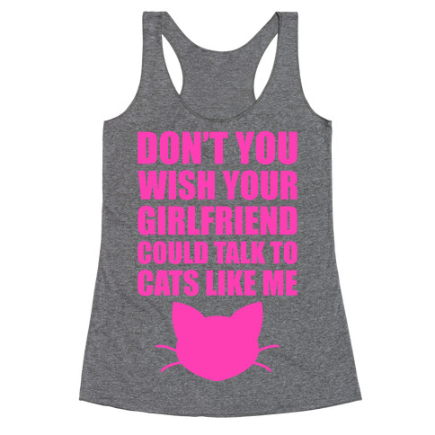 Don't You Wish Your Girlfriend Could Talk To Cats Like Me Racerback Tank Top