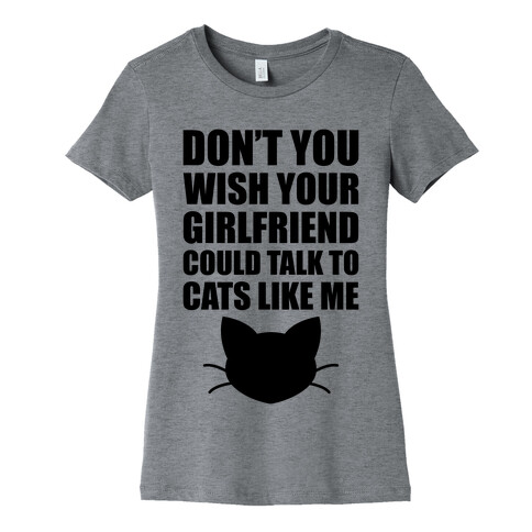 Don't You Wish Your Girlfriend Could Talk To Cats Like Me Womens T-Shirt