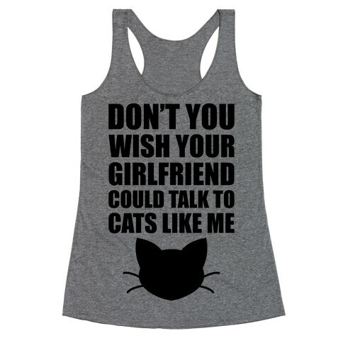 Don't You Wish Your Girlfriend Could Talk To Cats Like Me Racerback Tank Top