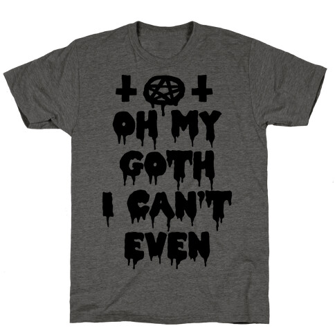 Oh My Goth I Can't Even T-Shirt