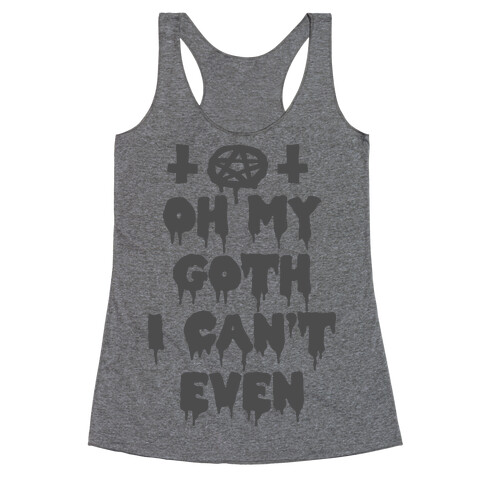 Oh My Goth I Can't Even Racerback Tank Top