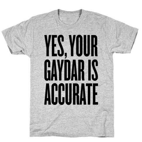 Yes, Your Gaydar Is Accurate T-Shirt