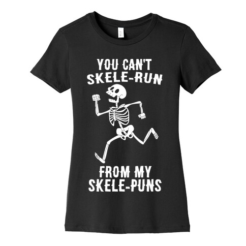 You Can't Skele-run From My Skele-puns Womens T-Shirt