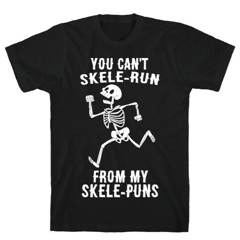 You Can't Skele-run From My Skele-puns T-Shirt