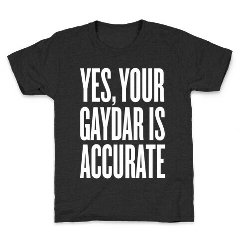Yes, Your Gaydar Is Accurate Kids T-Shirt