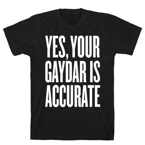 Yes, Your Gaydar Is Accurate T-Shirt