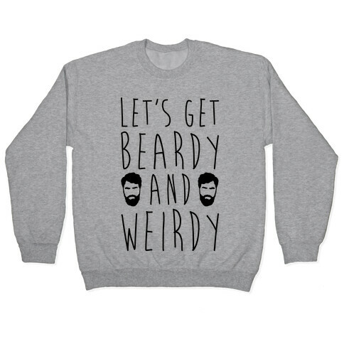 Let's Get Beardy and Weirdy  Pullover