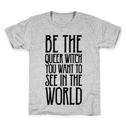 Be The Queer Witch You Want To See In The World  Kids T-Shirt