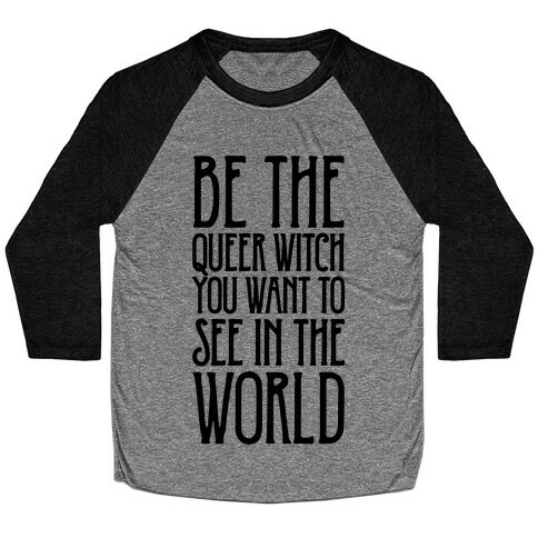 Be The Queer Witch You Want To See In The World  Baseball Tee