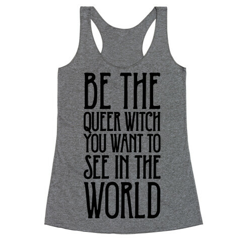 Be The Queer Witch You Want To See In The World  Racerback Tank Top