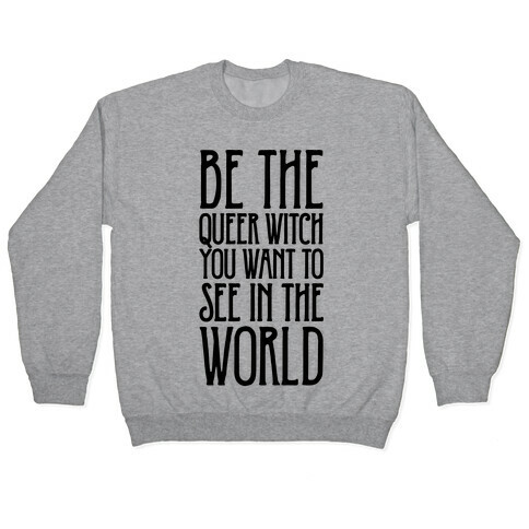 Be The Queer Witch You Want To See In The World  Pullover