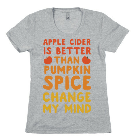 Apple Cider is Better Than Pumpkin Spice Womens T-Shirt