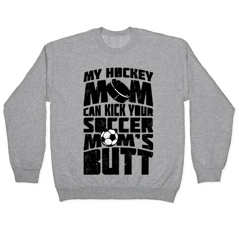 My Hockey Mom Can Kick Your Soccer Mom's Butt Pullover