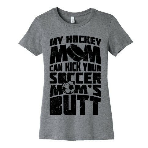 My Hockey Mom Can Kick Your Soccer Mom's Butt Womens T-Shirt