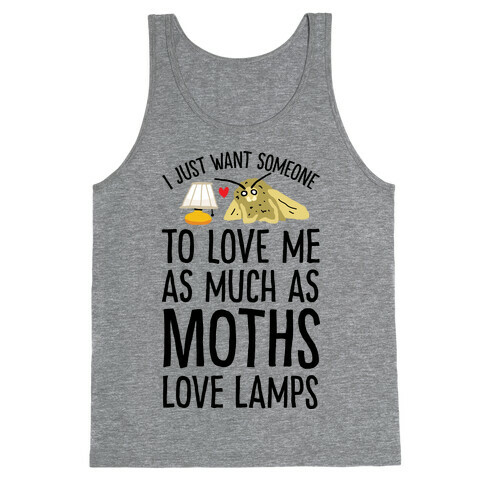 I Just Want Someone To Love Me As Much As Moths Love Lamps Tank Top