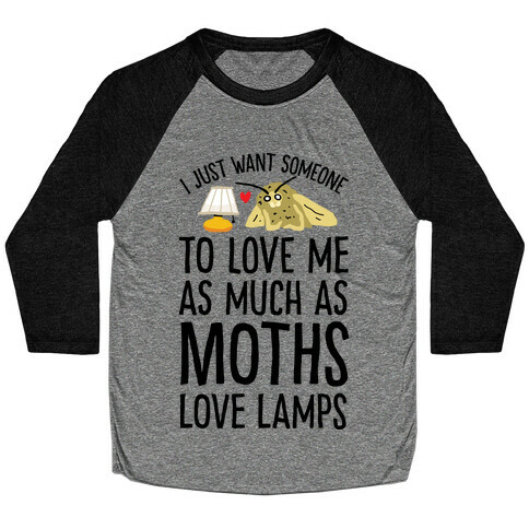 I Just Want Someone To Love Me As Much As Moths Love Lamps Baseball Tee
