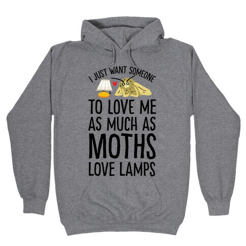 I Just Want Someone To Love Me As Much As Moths Love Lamps Hooded Sweatshirt
