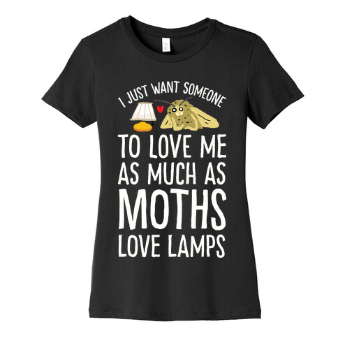 I Just Want Someone To Love Me As Much As Moths Love Lamps Womens T-Shirt