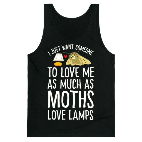 I Just Want Someone To Love Me As Much As Moths Love Lamps Tank Top