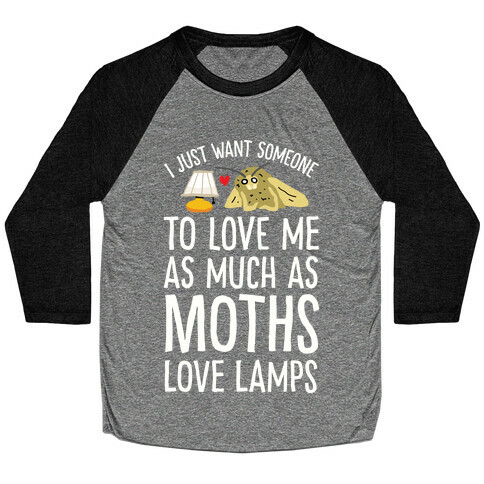 I Just Want Someone To Love Me As Much As Moths Love Lamps Baseball Tee