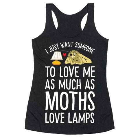 I Just Want Someone To Love Me As Much As Moths Love Lamps Racerback Tank Top