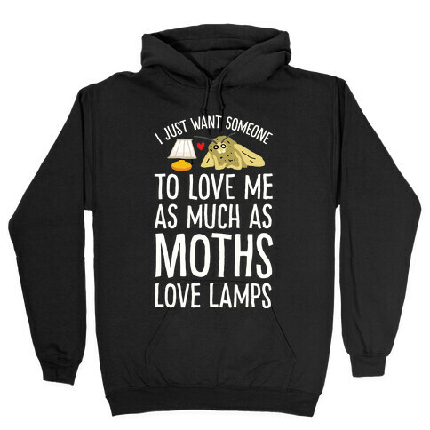 I Just Want Someone To Love Me As Much As Moths Love Lamps Hooded Sweatshirt