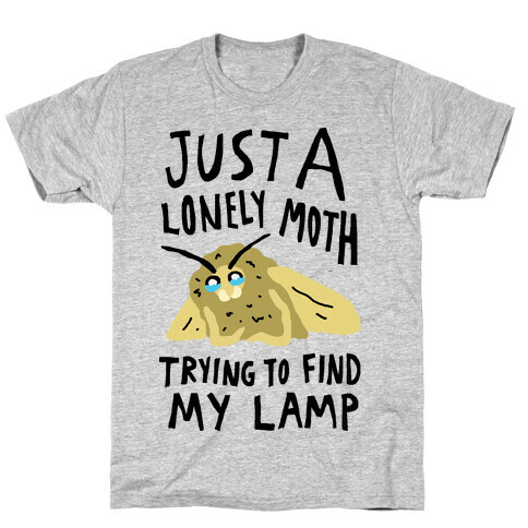 Just A Lonely Moth Trying To Find My Lamp T-Shirt