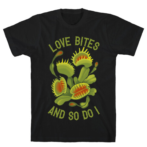 Love Bites, And So Do I T-Shirt