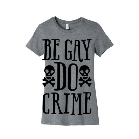 Be Gay Do Crime  Womens T-Shirt