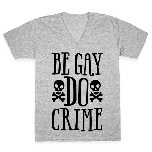 Be Gay Do Crime  V-Neck Tee Shirt