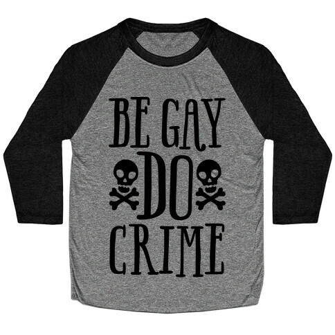 Be Gay Do Crime  Baseball Tee