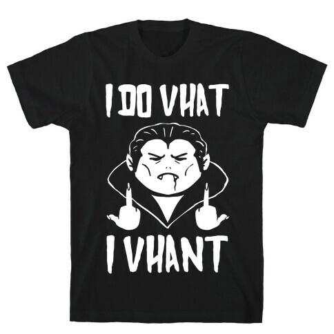 I Do Vhat I Vhant T-Shirt