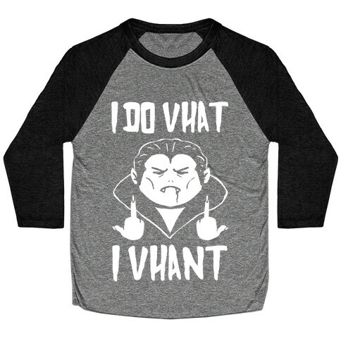 I Do Vhat I Vhant Baseball Tee