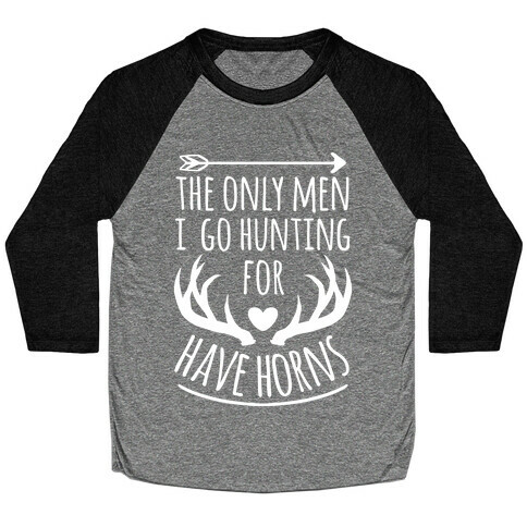 The Only Men I Go Hunting For Have Horns Baseball Tee