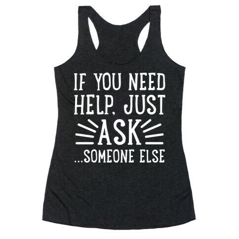 If You Need Help, Just Ask!... someone else Racerback Tank Top