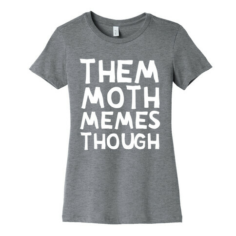 Them Moth Memes Though Womens T-Shirt