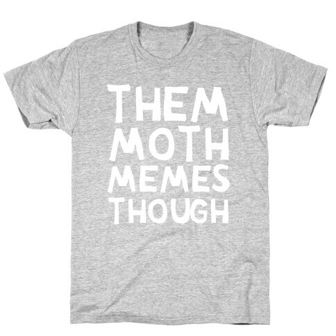 Them Moth Memes Though T-Shirt