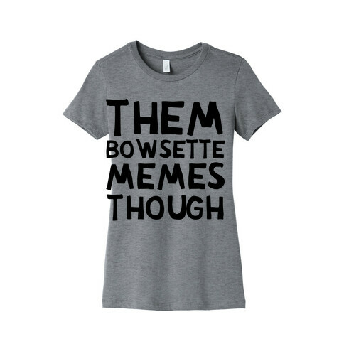 Them Bowsette Memes Though Womens T-Shirt