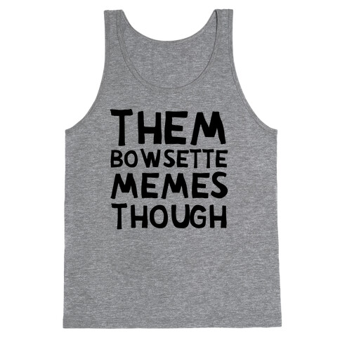 Them Bowsette Memes Though Tank Top