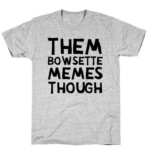 Them Bowsette Memes Though T-Shirt