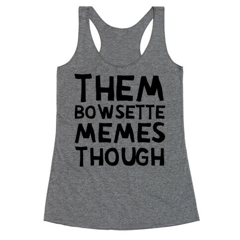 Them Bowsette Memes Though Racerback Tank Top