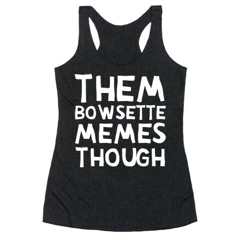 Them Bowsette Memes Though Racerback Tank Top