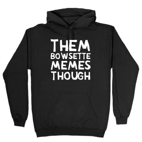 Them Bowsette Memes Though Hooded Sweatshirt