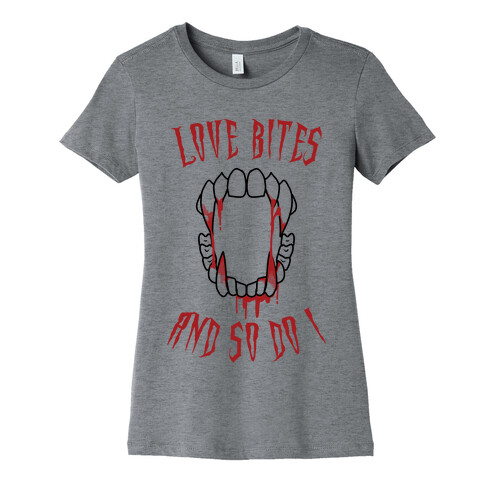 Love Bites And So Do I Womens T-Shirt