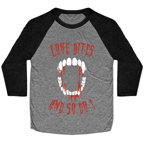 Love Bites And So Do I Baseball Tee